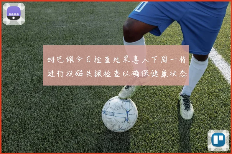 姆巴佩今日检查结果喜人下周一将进行核磁共振检查以确保健康状态