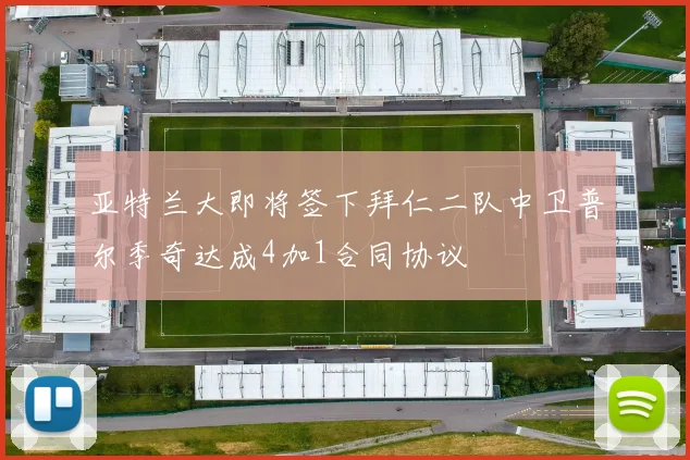 亚特兰大即将签下拜仁二队中卫普尔季奇达成4加1合同协议
